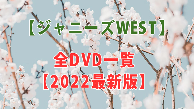 ジャニーズWEST全DVD一覧【2022最新版】