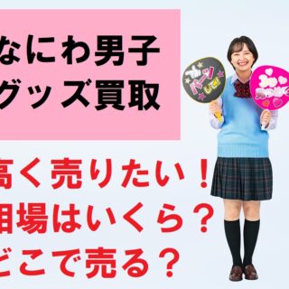 なにわ男子グッズの買取相場は？おすすめ買取ショップを紹介！